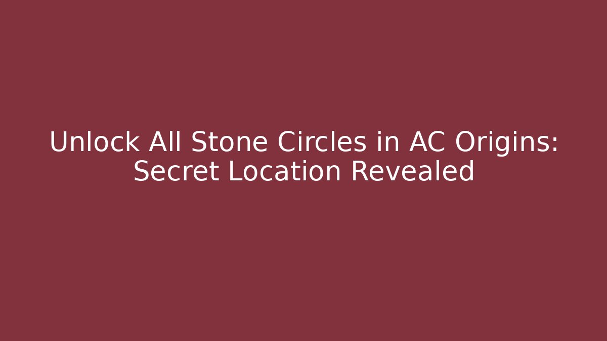 Unlock All Stone Circles in AC Origins: Secret Location Revealed