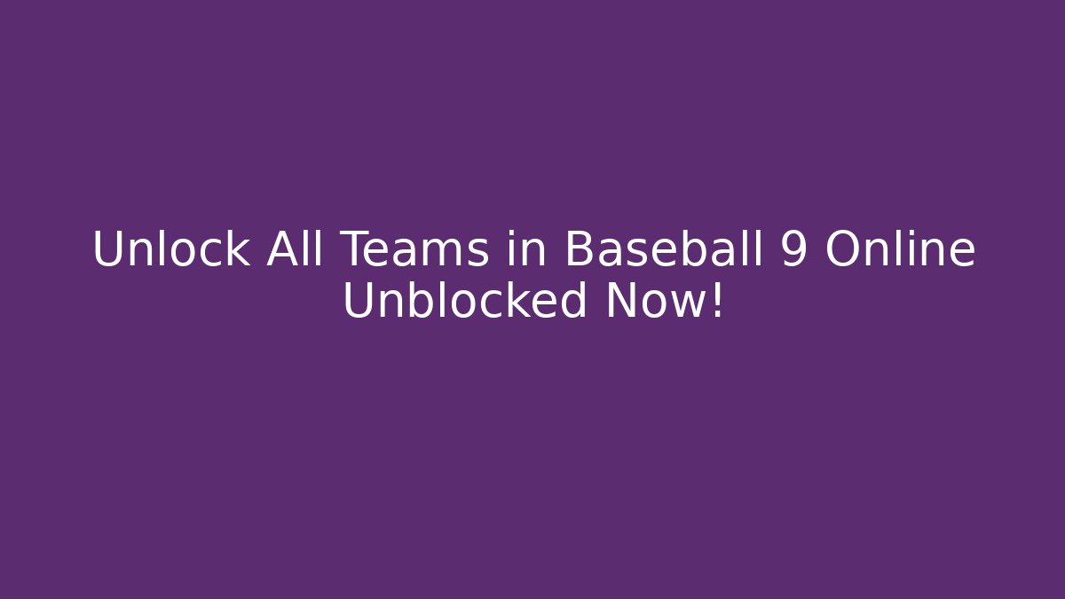 Unlock All Teams in Baseball 9 Online Unblocked Now!