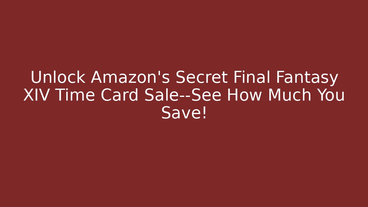 Unlock Amazon's Secret Final Fantasy XIV Time Card Sale—See How Much You Save!