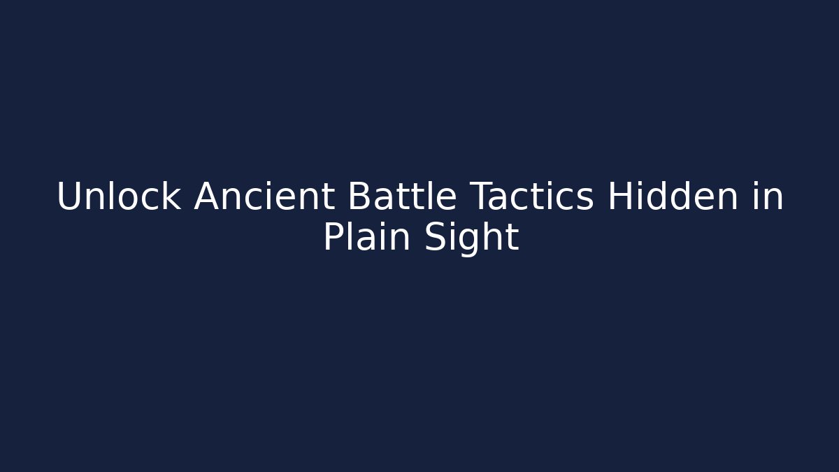 Unlock Ancient Battle Tactics Hidden in Plain Sight