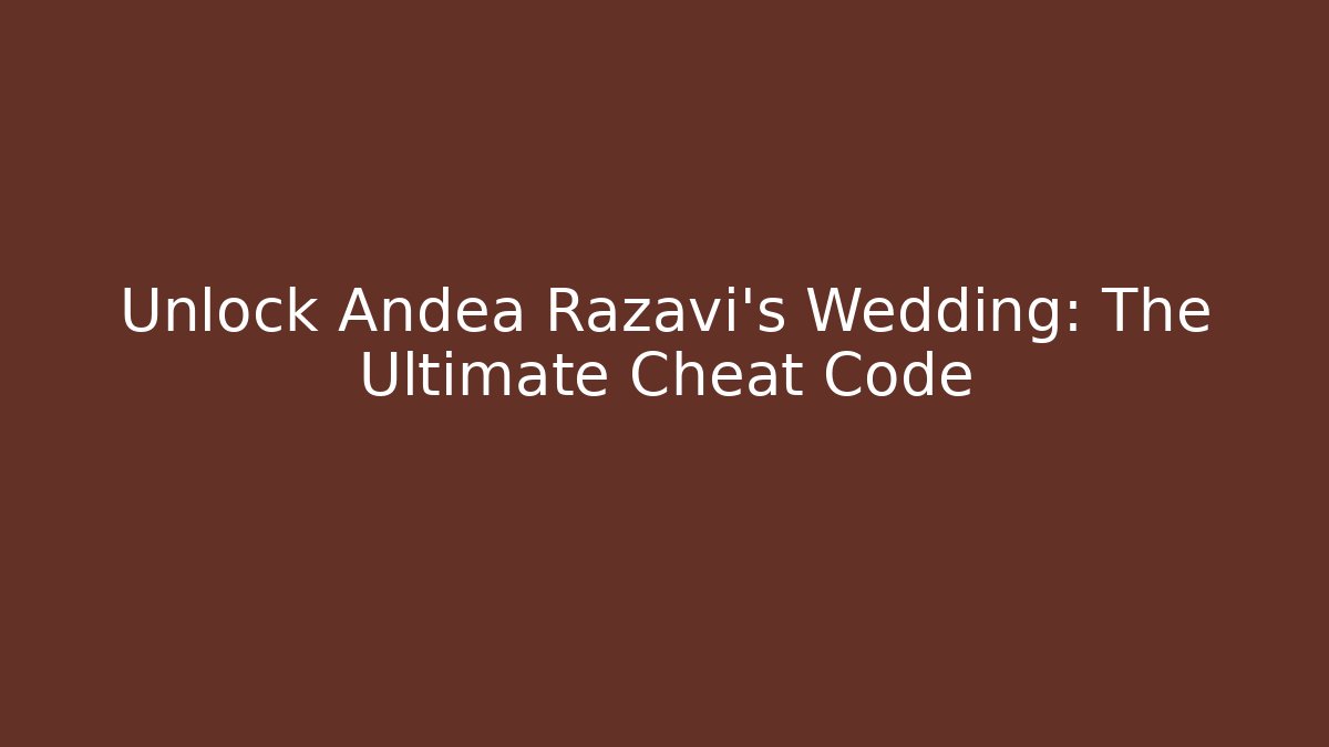 Unlock Andea Razavi's Wedding: The Ultimate Cheat Code