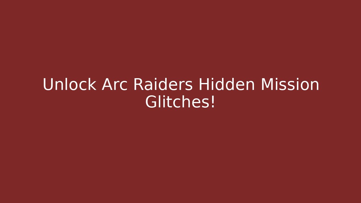Unlock Arc Raiders Hidden Mission Glitches!