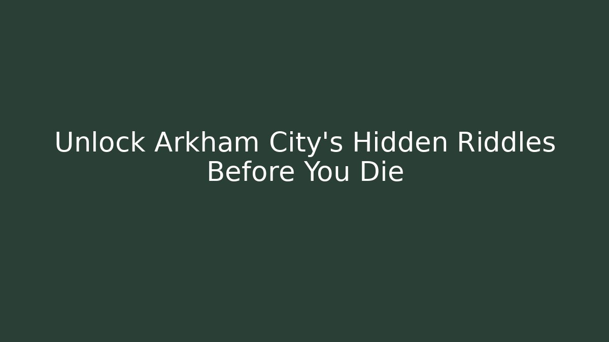 Unlock Arkham City's Hidden Riddles Before You Die