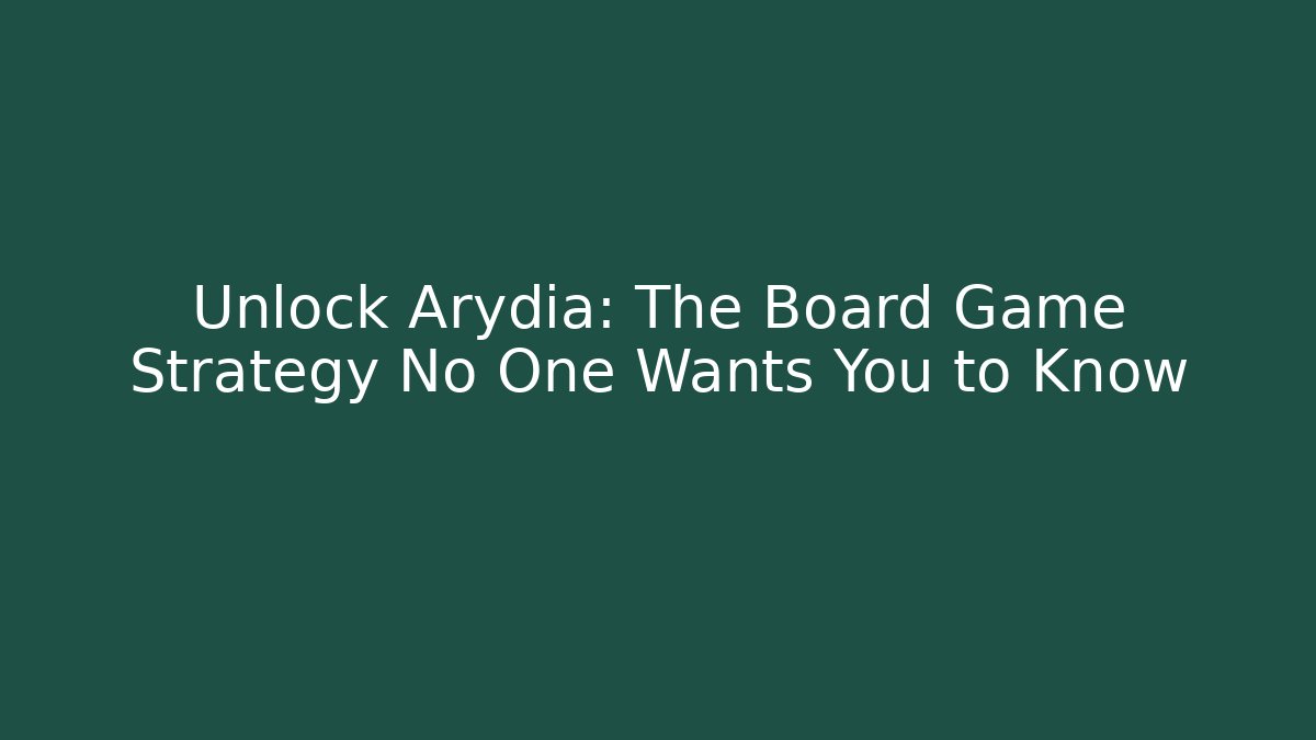 Unlock Arydia: The Board Game Strategy No One Wants You to Know