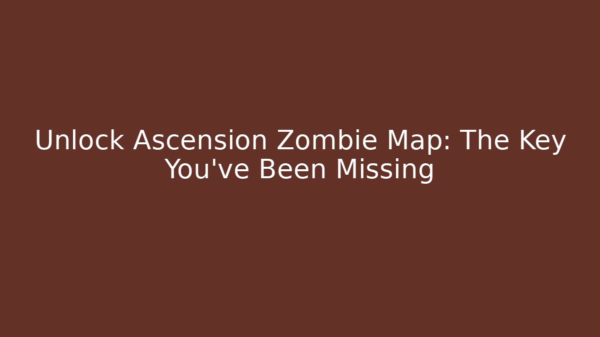 Unlock Ascension Zombie Map: The Key You’ve Been Missing - The Family Holidays