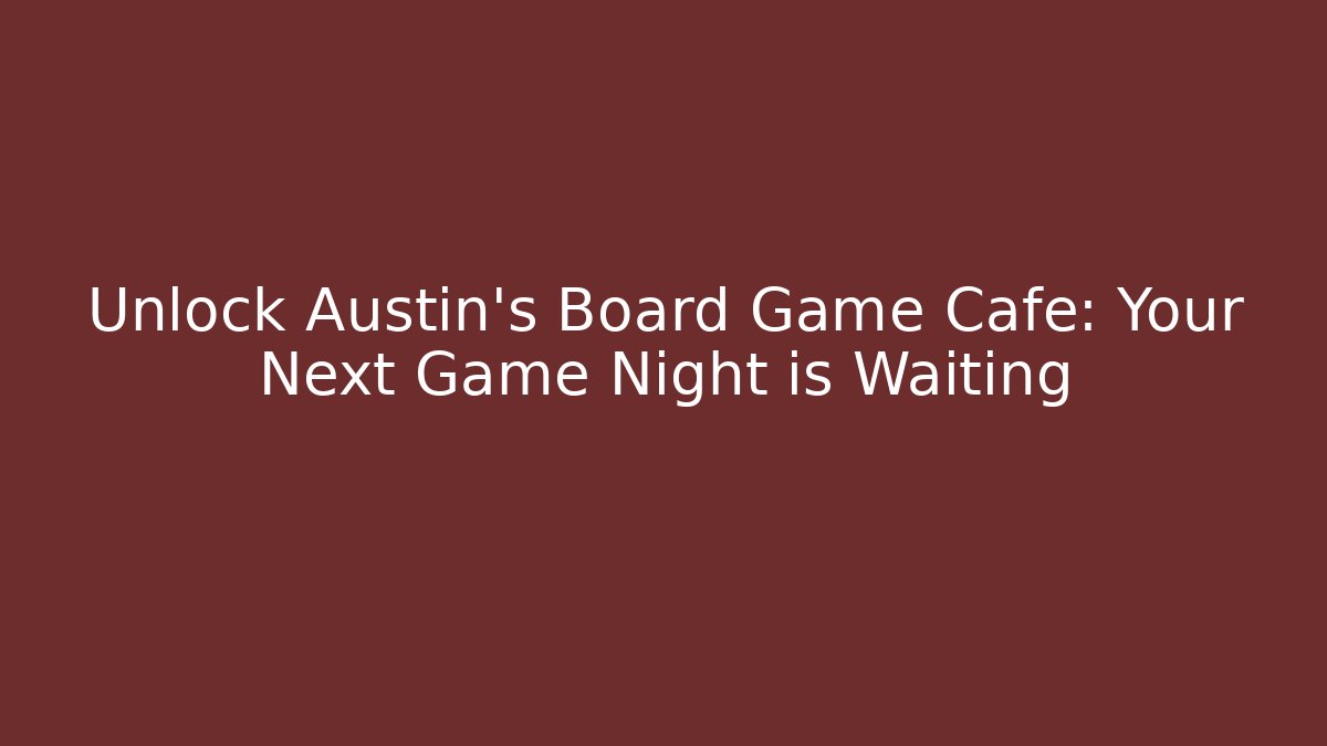 Unlock Austin's Board Game Cafe: Your Next Game Night is Waiting