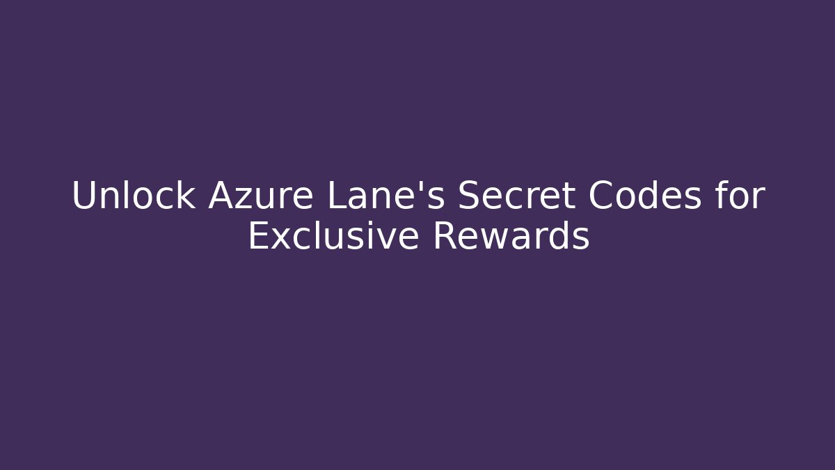 Unlock Azure Lane's Secret Codes for Exclusive Rewards