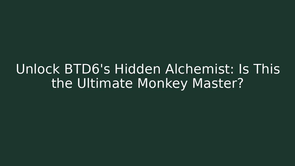 Unlock BTD6's Hidden Alchemist: Is This the Ultimate Monkey Master?