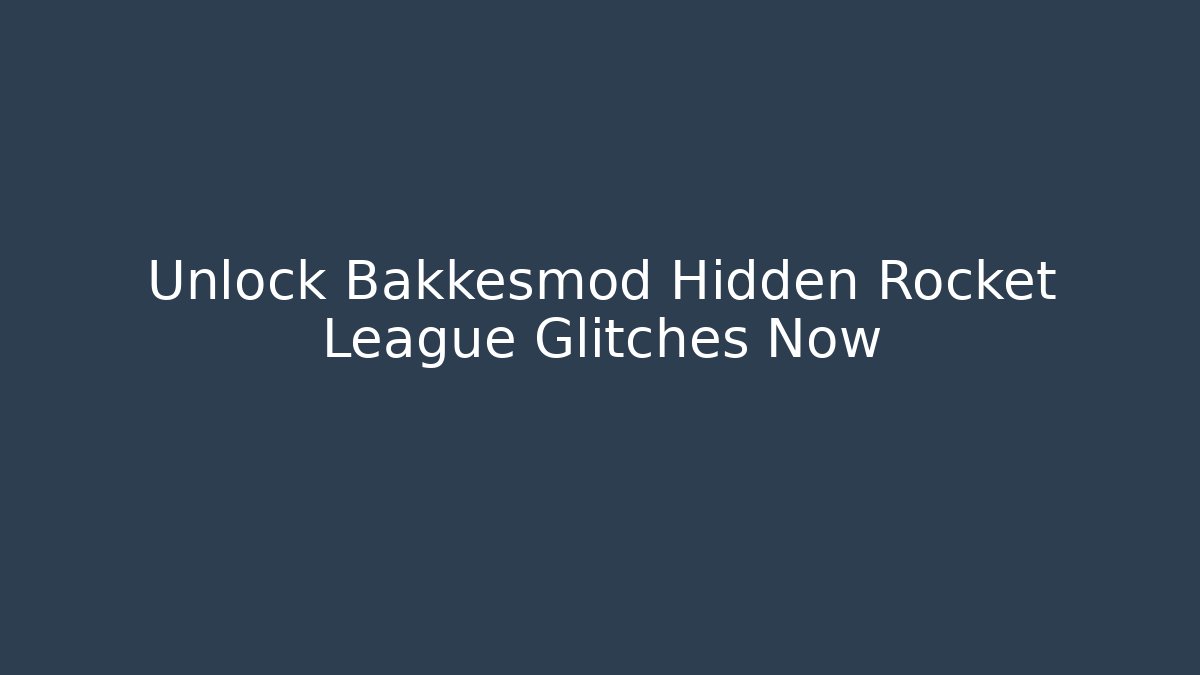Unlock Bakkesmod Hidden Rocket League Glitches Now - The Family Holidays