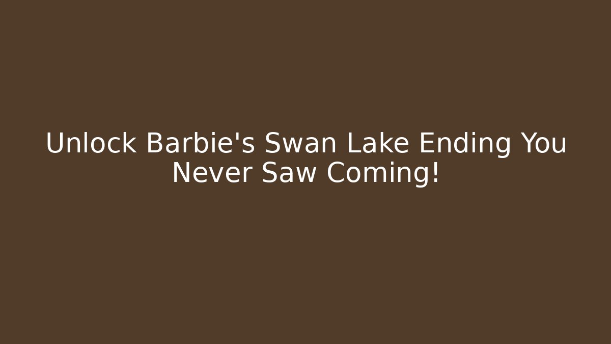 Unlock Barbie's Swan Lake Ending You Never Saw Coming!