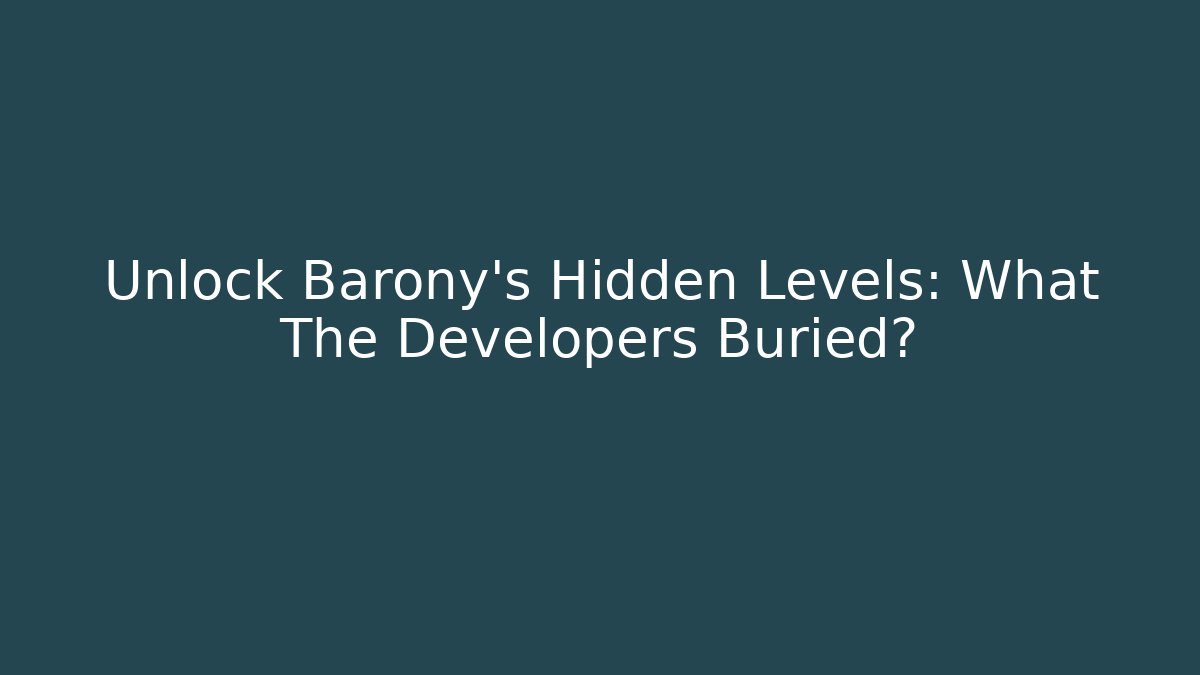 Unlock Barony's Hidden Levels: What The Developers Buried? - The Family Holidays