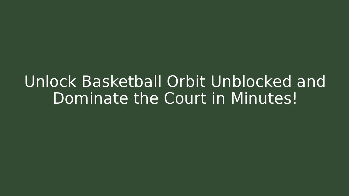 Unlock Basketball Orbit Unblocked and Dominate the Court in Minutes!