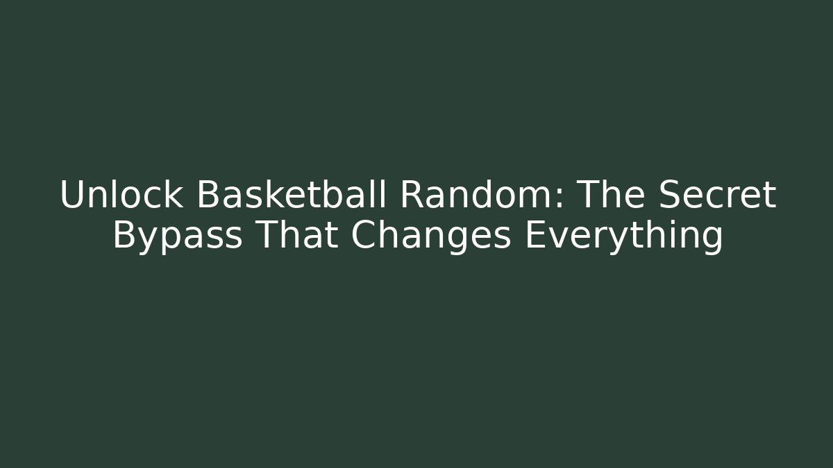 Unlock Basketball Random: The Secret Bypass That Changes Everything