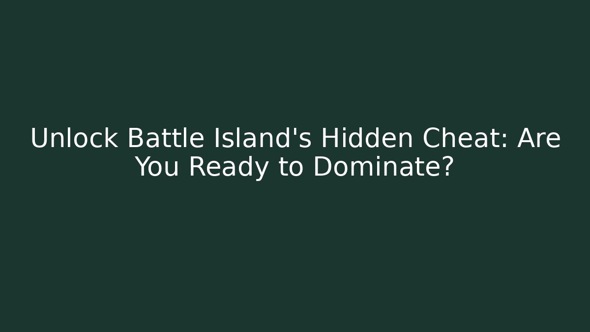 Unlock Battle Island's Hidden Cheat: Are You Ready to Dominate?