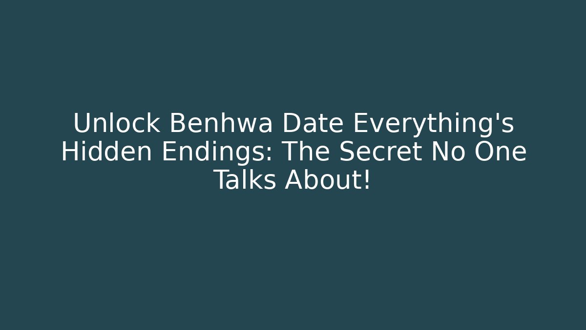 Unlock Benhwa Date Everything’s Hidden Endings: The Secret No One Talks About!