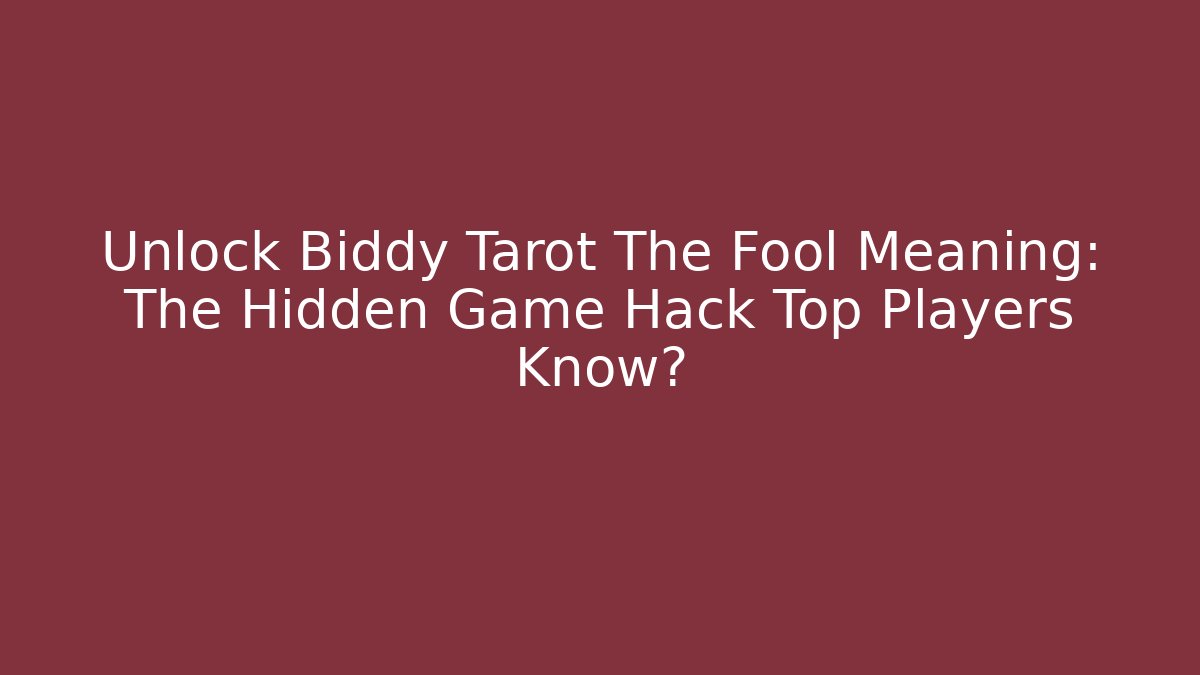Unlock Biddy Tarot The Fool Meaning: The Hidden Game Hack Top Players Know?