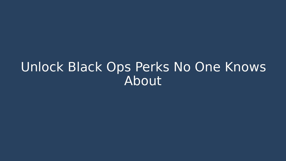Unlock Black Ops Perks No One Knows About - The Family Holidays