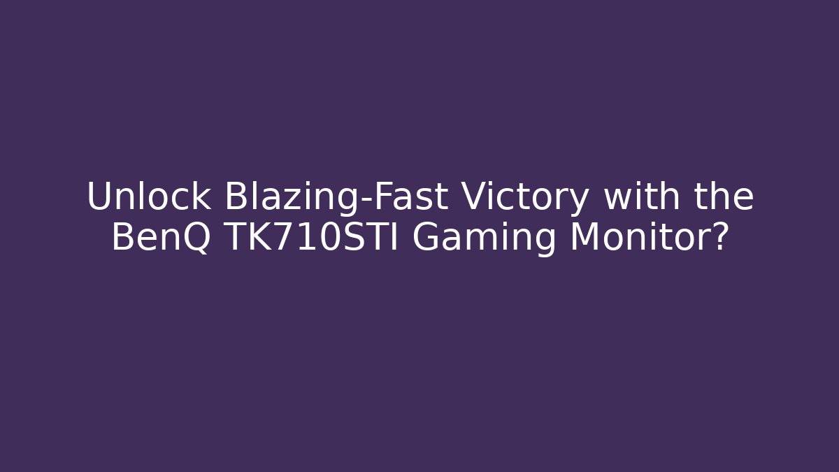 Unlock Blazing-Fast Victory with the BenQ TK710STI Gaming Monitor?