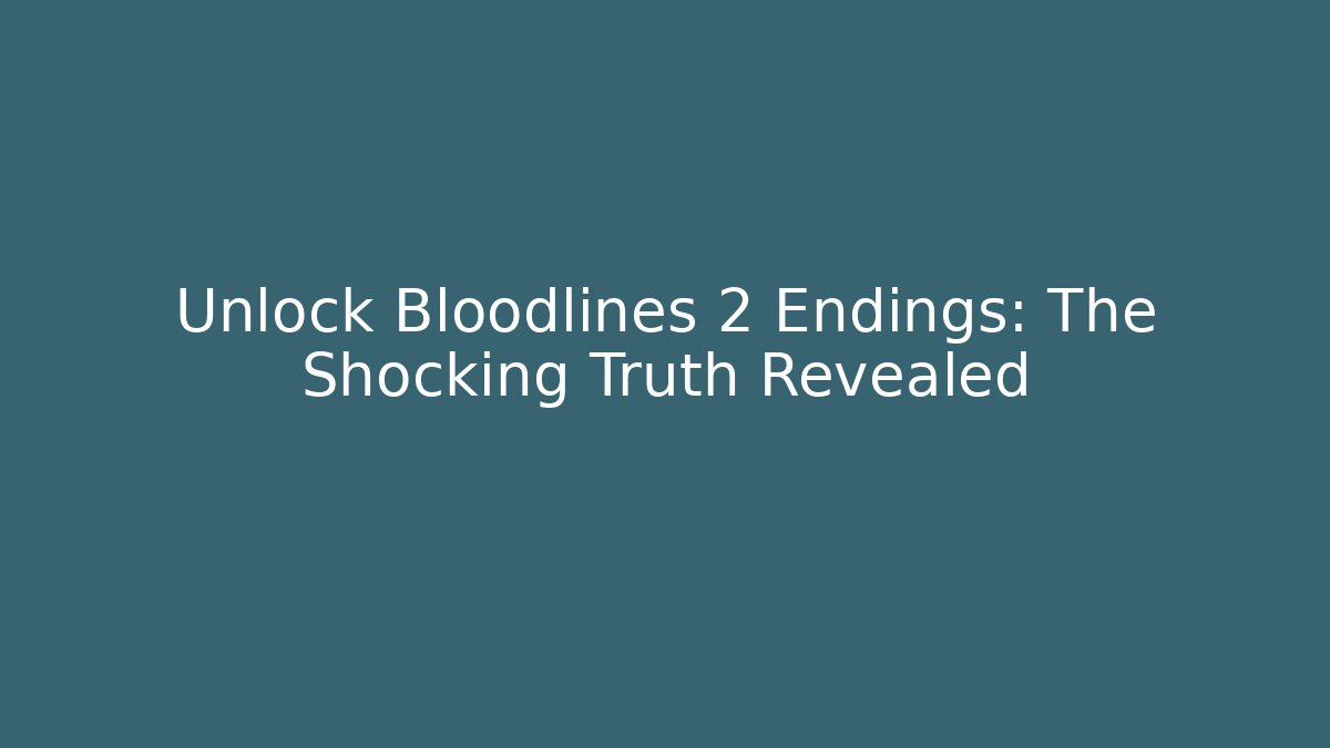 Unlock Bloodlines 2 Endings: The Shocking Truth Revealed