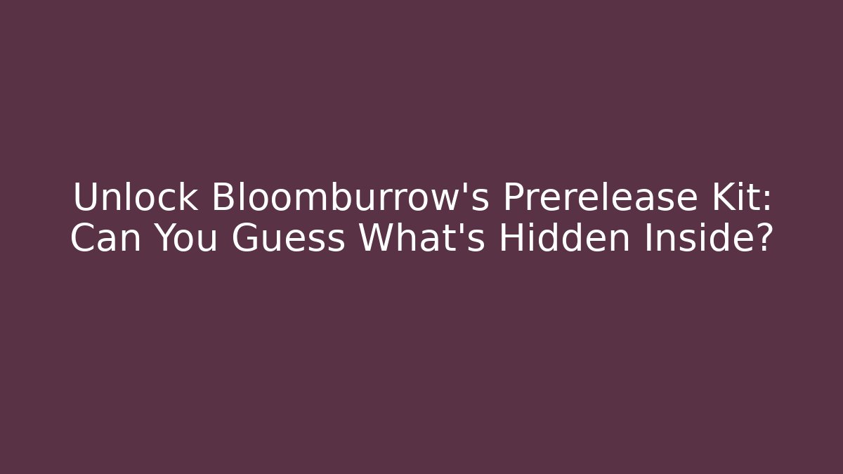 Unlock Bloomburrow's Prerelease Kit: Can You Guess What's Hidden Inside?
