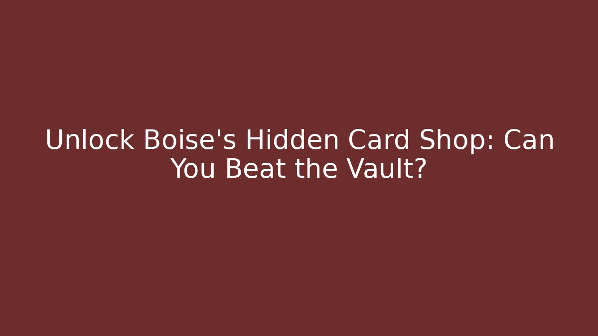 Unlock Boise's Hidden Card Shop: Can You Beat the Vault?