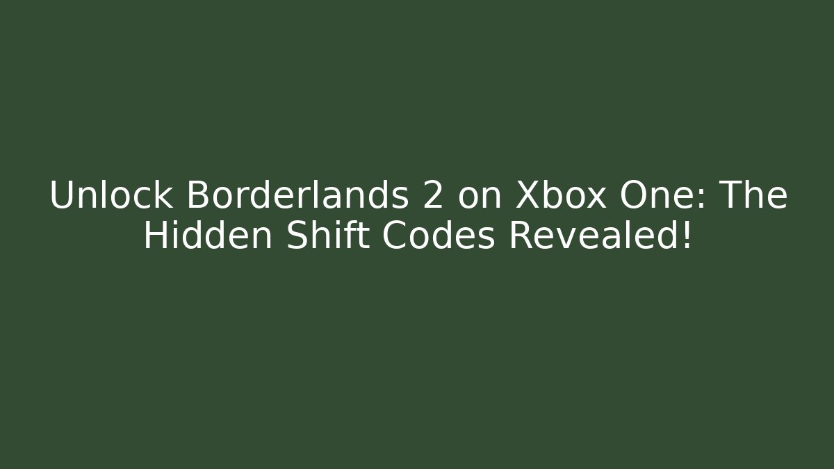 Unlock Borderlands 2 on Xbox One: The Hidden Shift Codes Revealed!