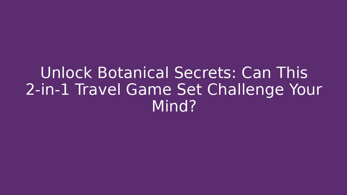 Unlock Botanical Secrets: Can This 2-in-1 Travel Game Set Challenge Your Mind?