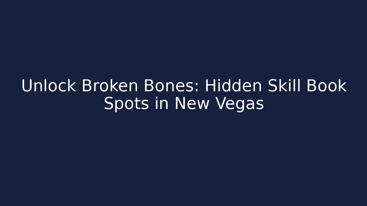 Unlock Broken Bones: Hidden Skill Book Spots in New Vegas