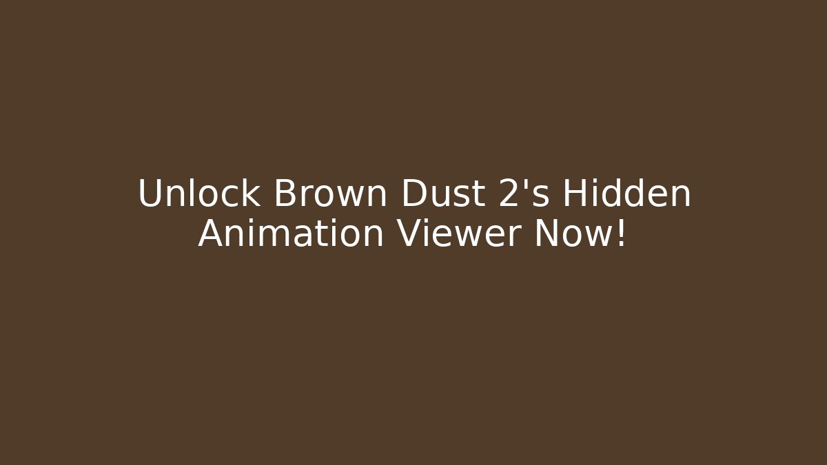 Unlock Brown Dust 2's Hidden Animation Viewer Now! - The Family Holidays
