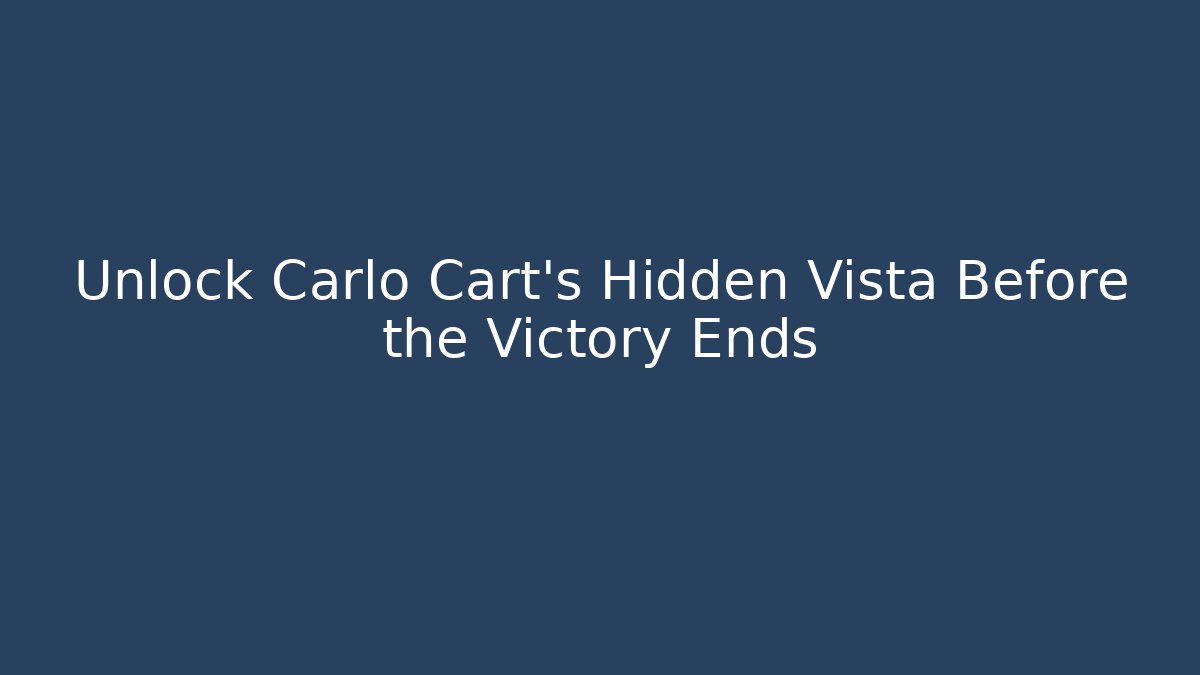 Unlock Carlo Cart’s Hidden Vista Before the Victory Ends