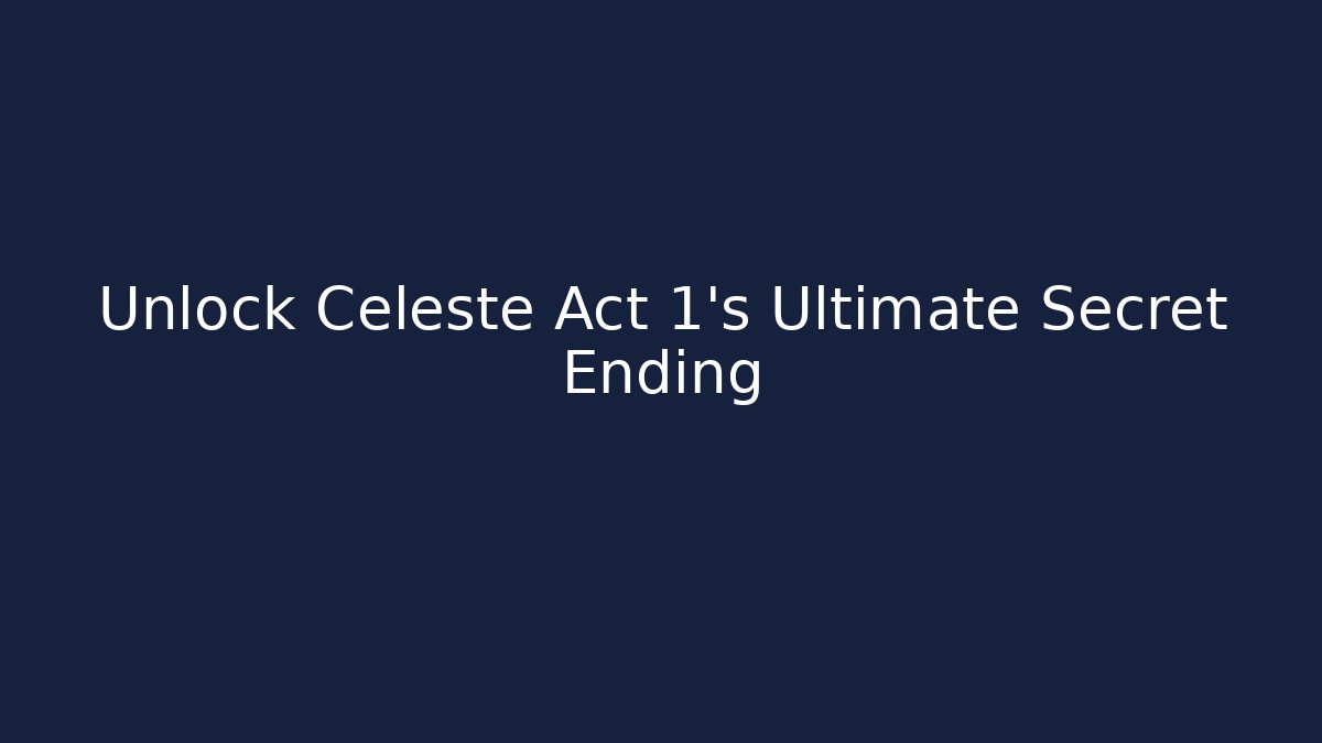 Unlock Celeste Act 1's Ultimate Secret Ending