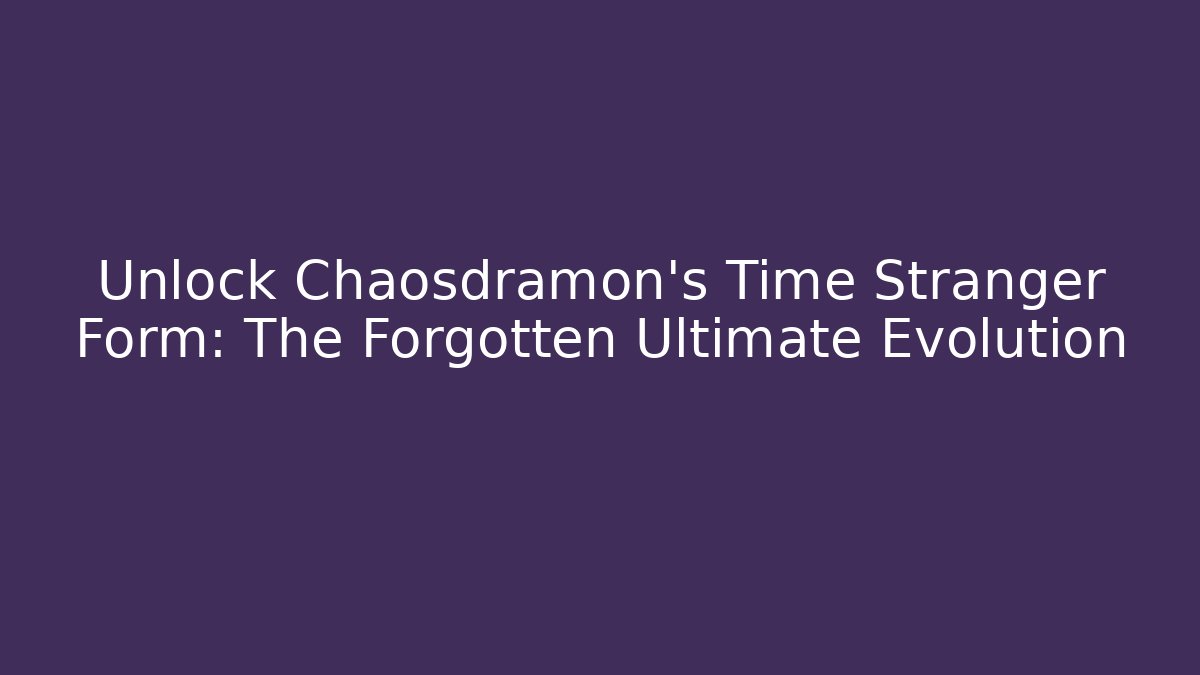 Unlock Chaosdramon's Time Stranger Form: The Forgotten Ultimate Evolution