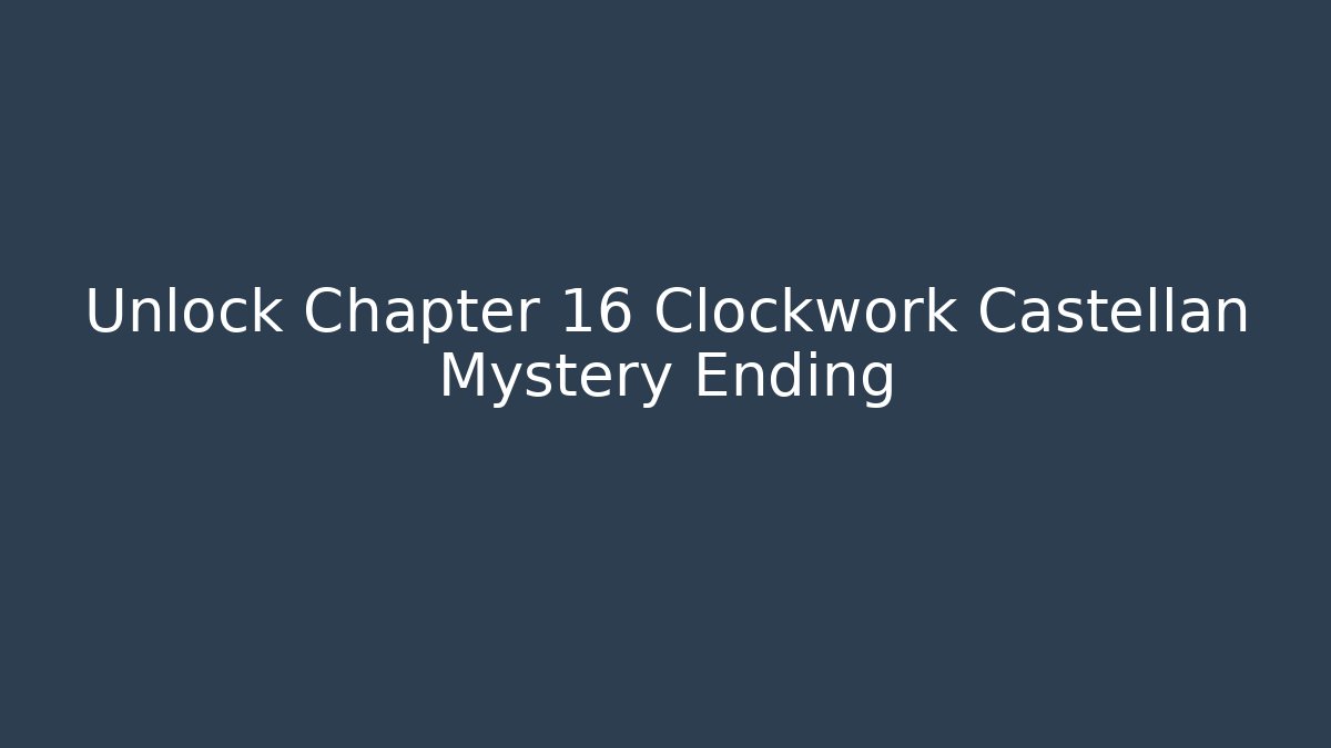 Unlock Chapter 16 Clockwork Castellan Mystery Ending