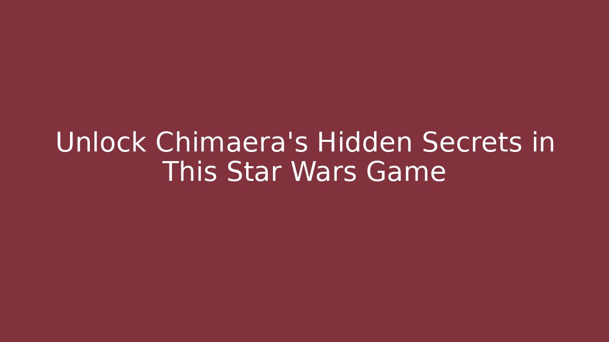 Unlock Chimaera's Hidden Secrets in This Star Wars Game