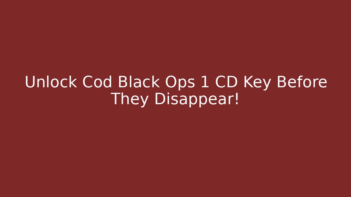 Unlock Cod Black Ops 1 CD Key Before They Disappear! - The Family Holidays