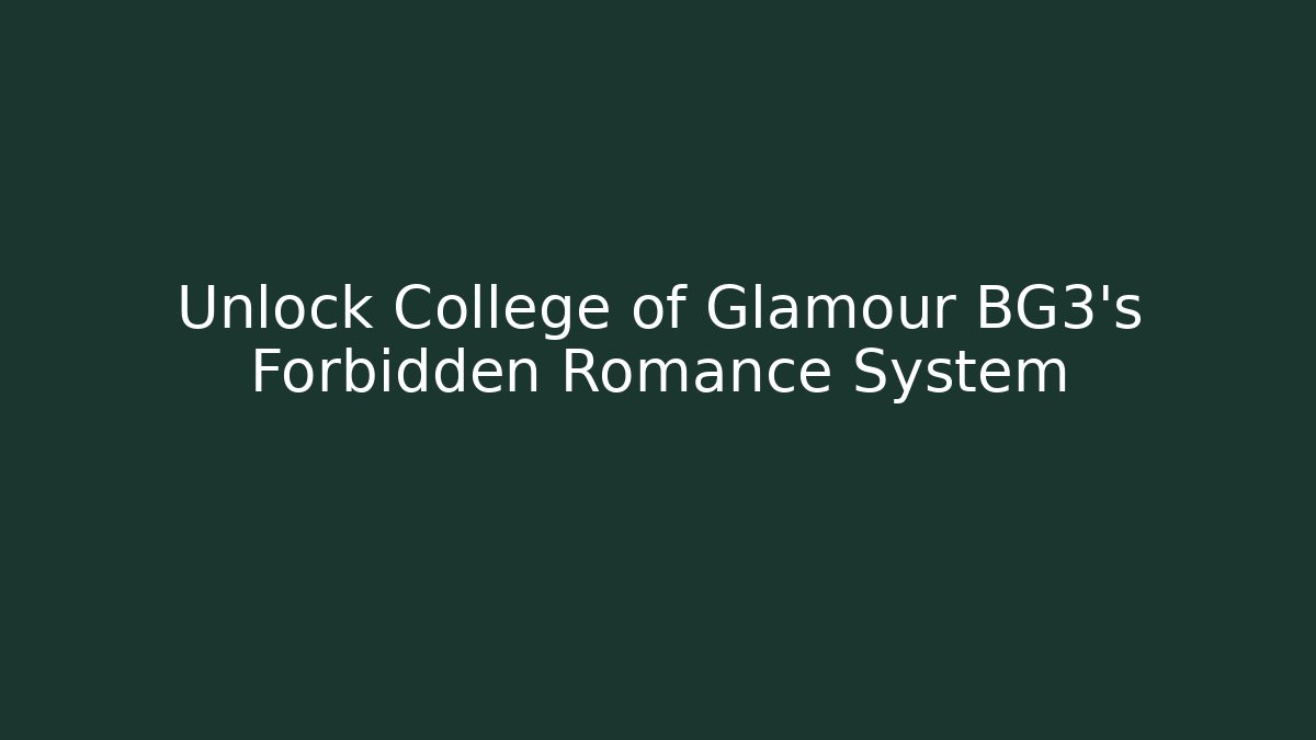 Unlock College of Glamour BG3's Forbidden Romance System