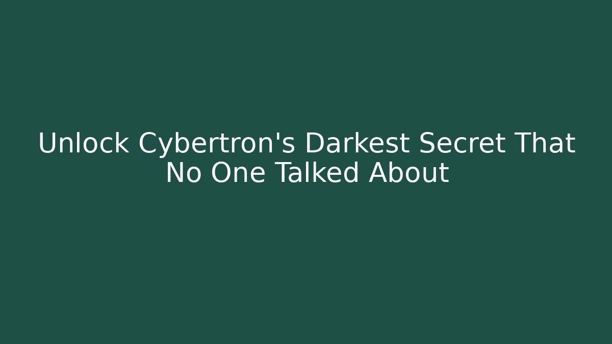 Unlock Cybertron's Darkest Secret That No One Talked About