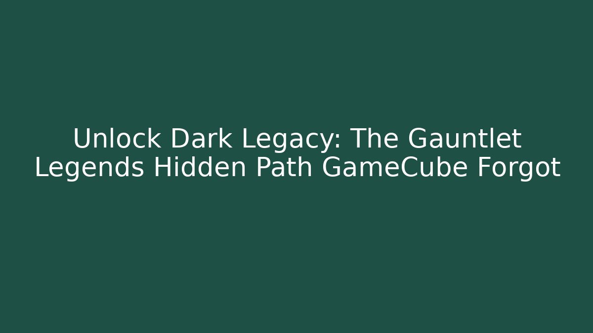Unlock Dark Legacy: The Gauntlet Legends Hidden Path GameCube Forgot