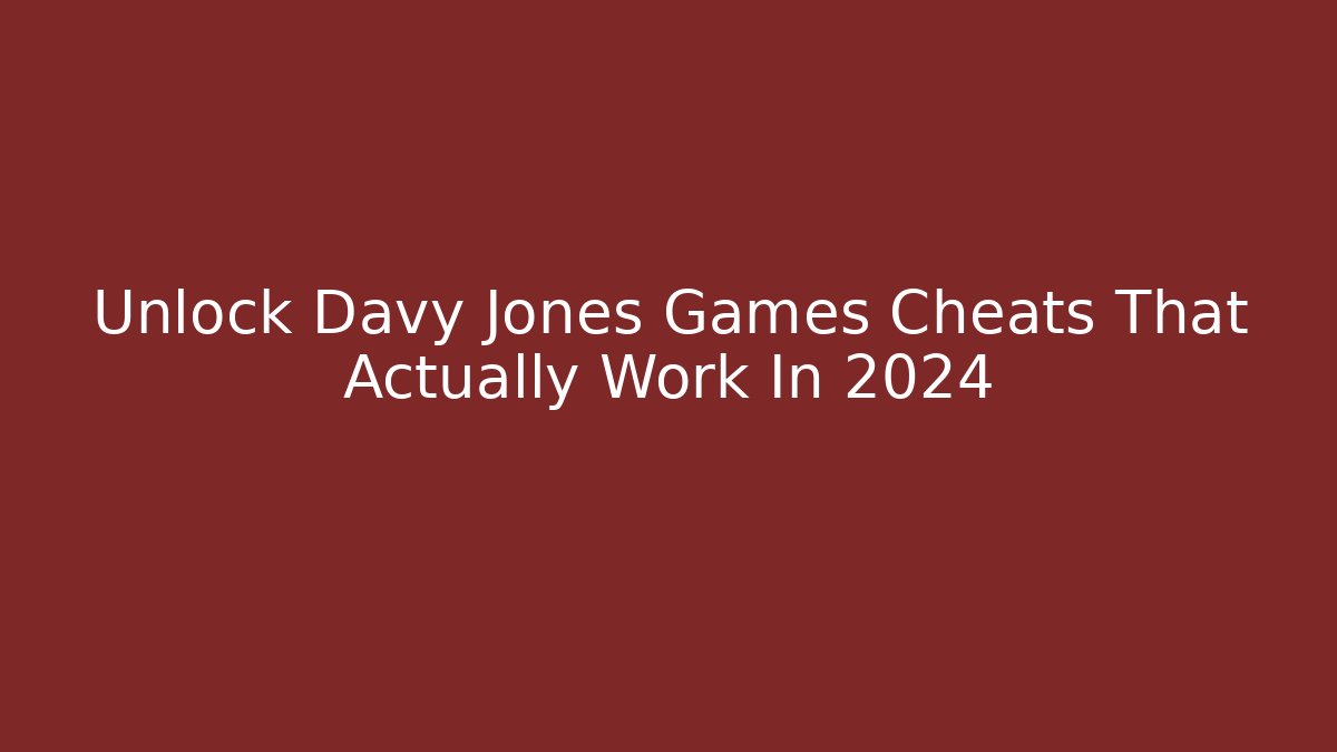 Unlock Davy Jones Games Cheats That Actually Work In 2024 - The Family Holidays
