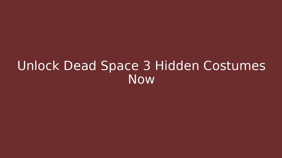 Unlock Dead Space 3 Hidden Costumes Now