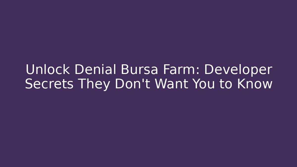 Unlock Denial Bursa Farm: Developer Secrets They Don't Want You to Know