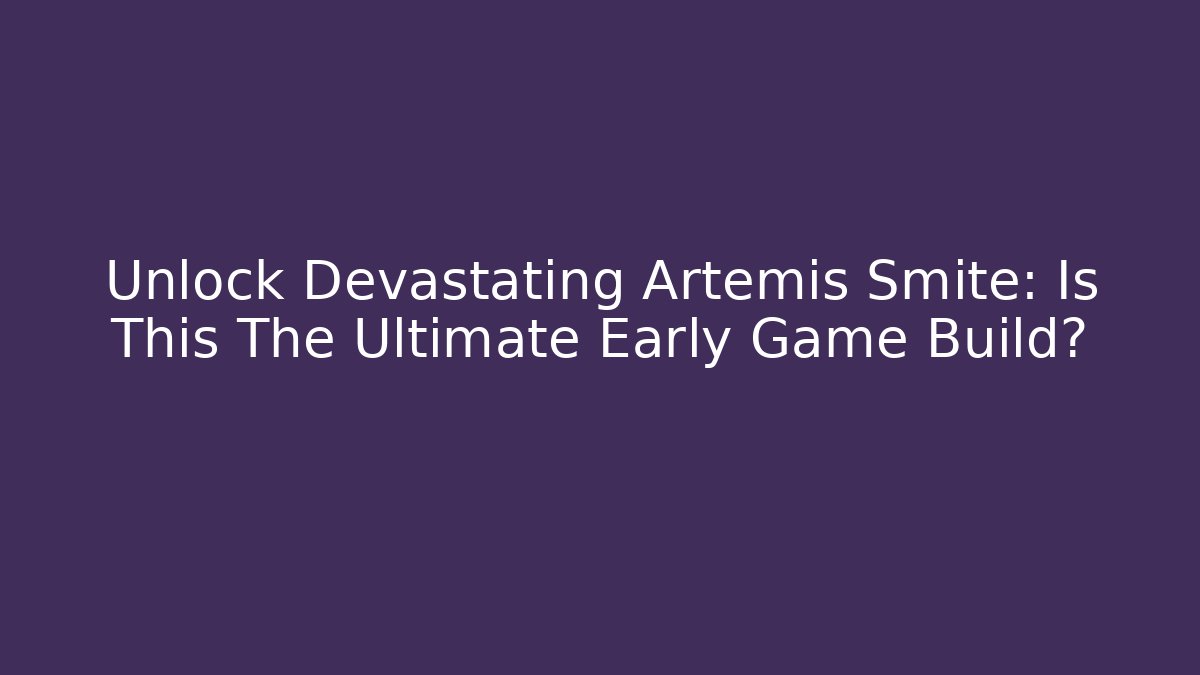 Unlock Devastating Artemis Smite: Is This The Ultimate Early Game Build?