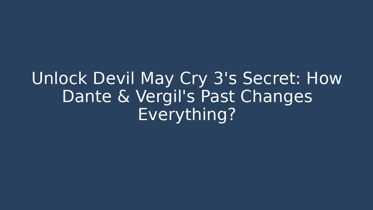 Unlock Devil May Cry 3's Secret: How Dante & Vergil's Past Changes Everything?