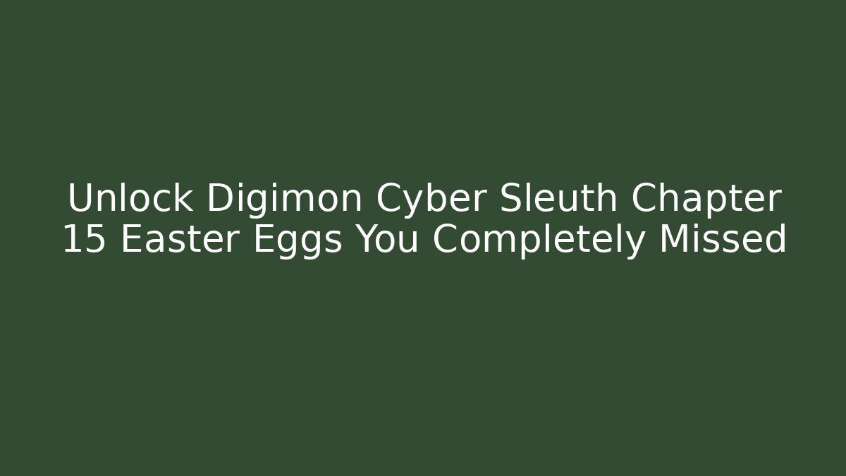 Unlock Digimon Cyber Sleuth Chapter 15 Easter Eggs You Completely Missed