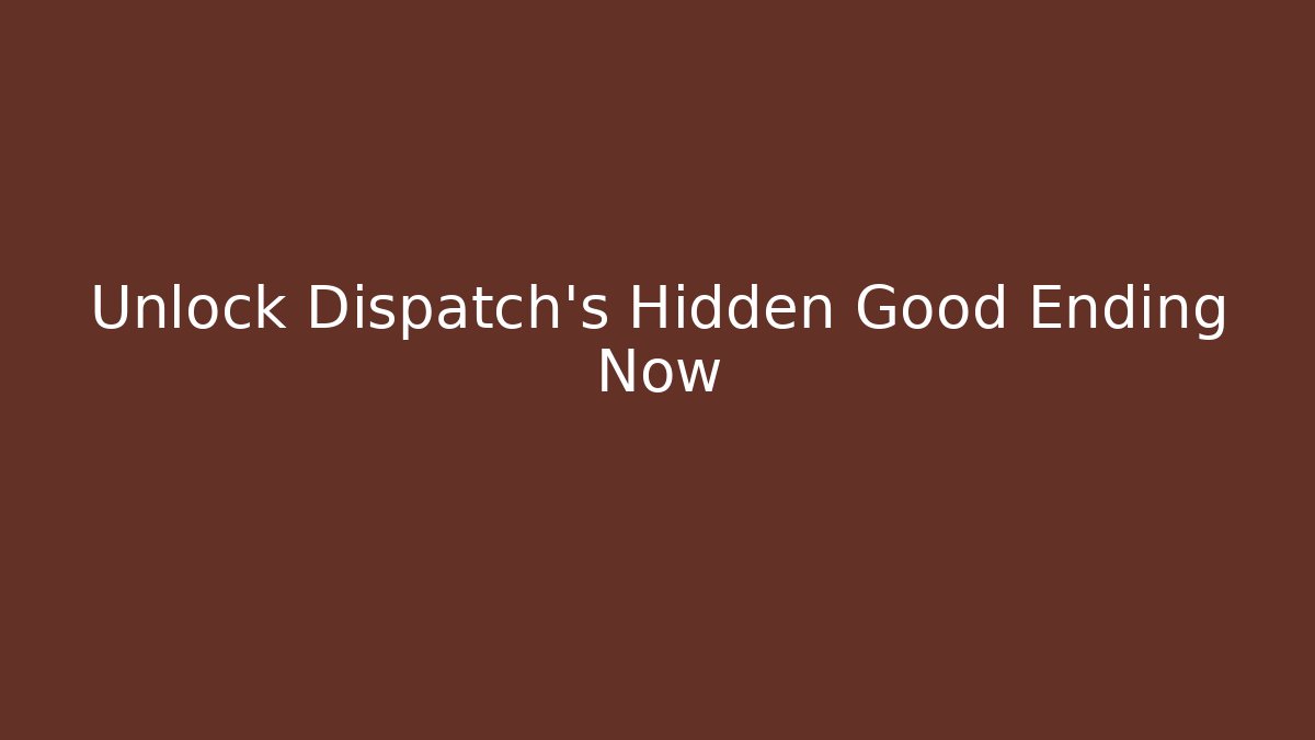 Unlock Dispatch's Hidden Good Ending Now