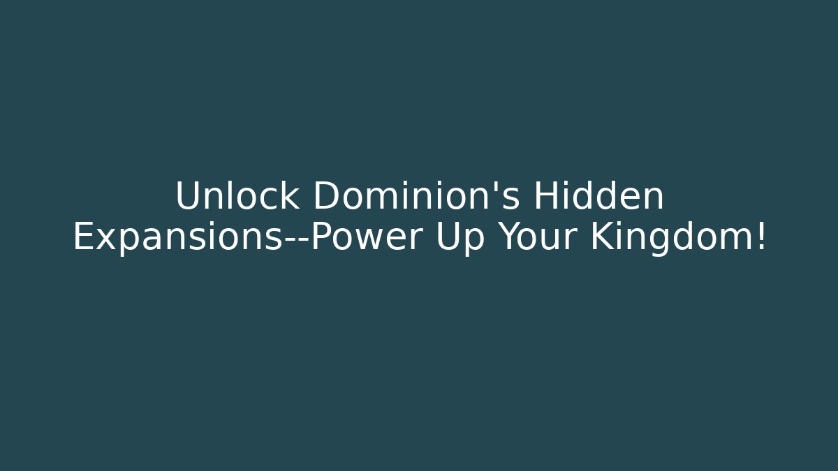Unlock Dominion’s Hidden Expansions—Power Up Your Kingdom!