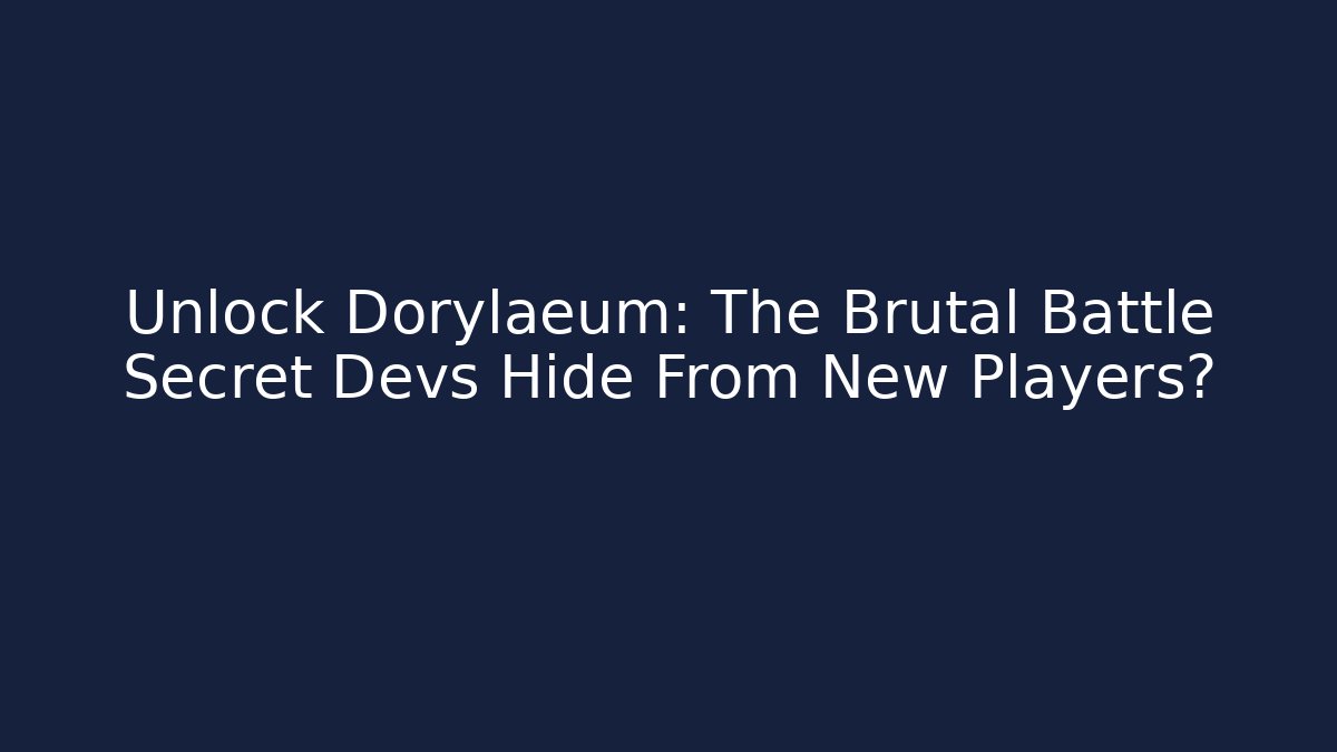 Unlock Dorylaeum: The Brutal Battle Secret Devs Hide From New Players? - The Family Holidays
