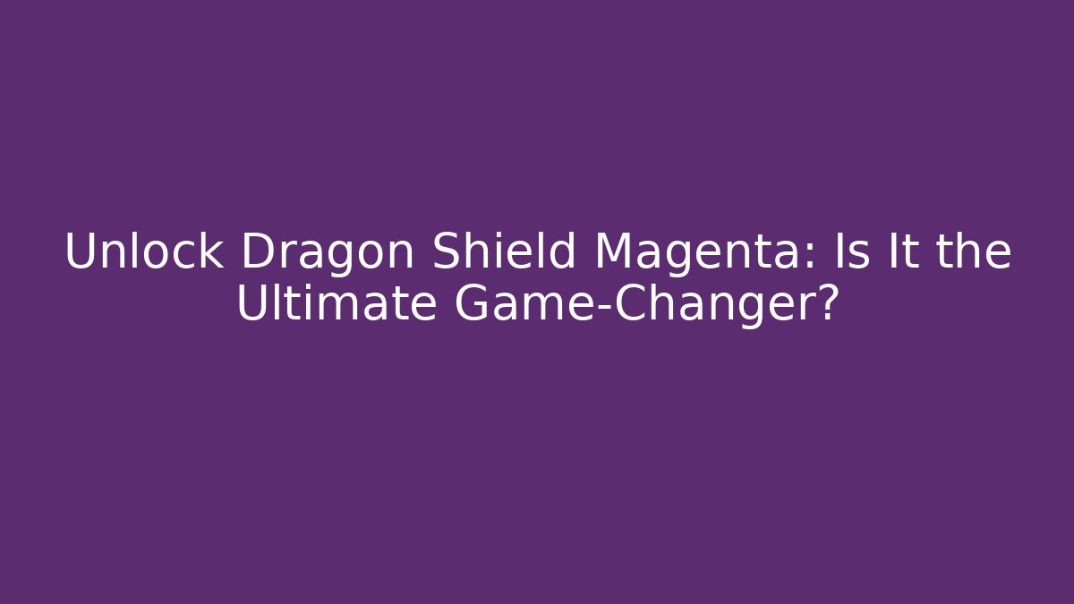 Unlock Dragon Shield Magenta: Is It the Ultimate Game-Changer?