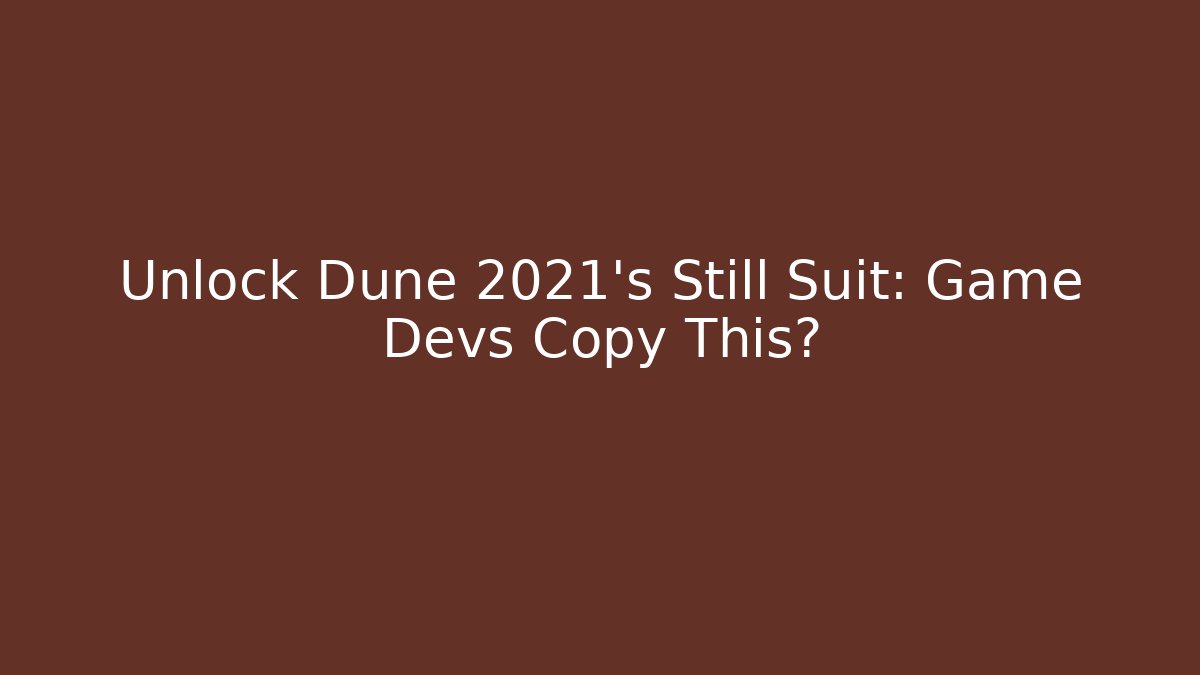 Unlock Dune 2021's Still Suit: Game Devs Copy This?