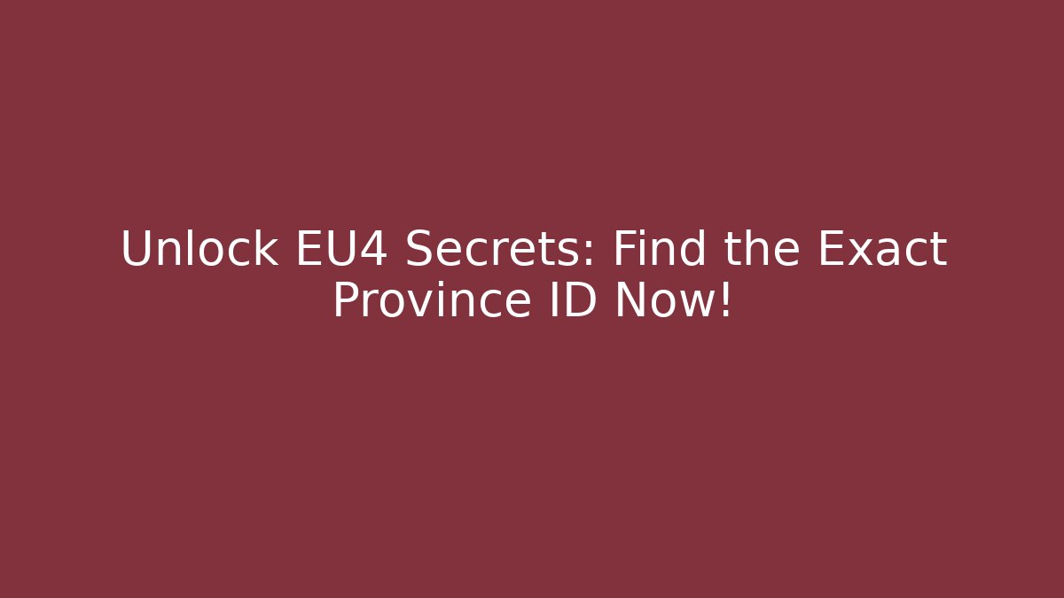 Unlock EU4 Secrets: Find the Exact Province ID Now!